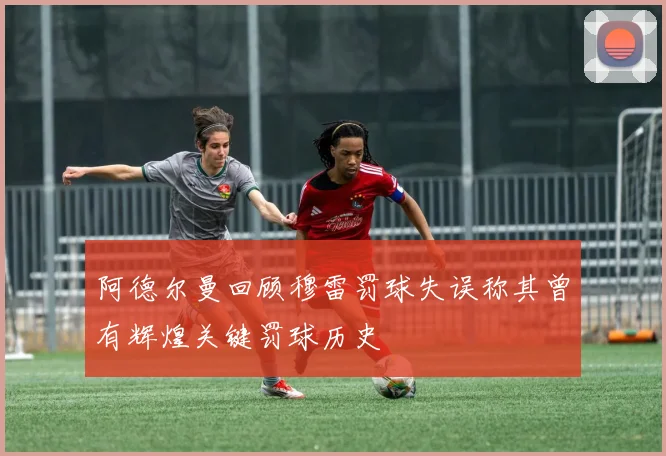 阿德尔曼回顾穆雷罚球失误称其曾有辉煌关键罚球历史
